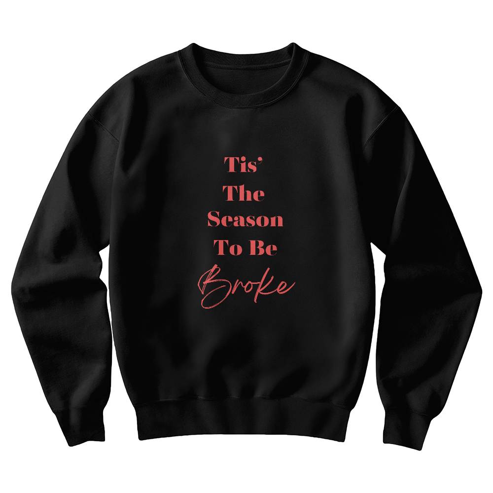 Tis' The Season To Be Broke - Holiday Sweatshirt