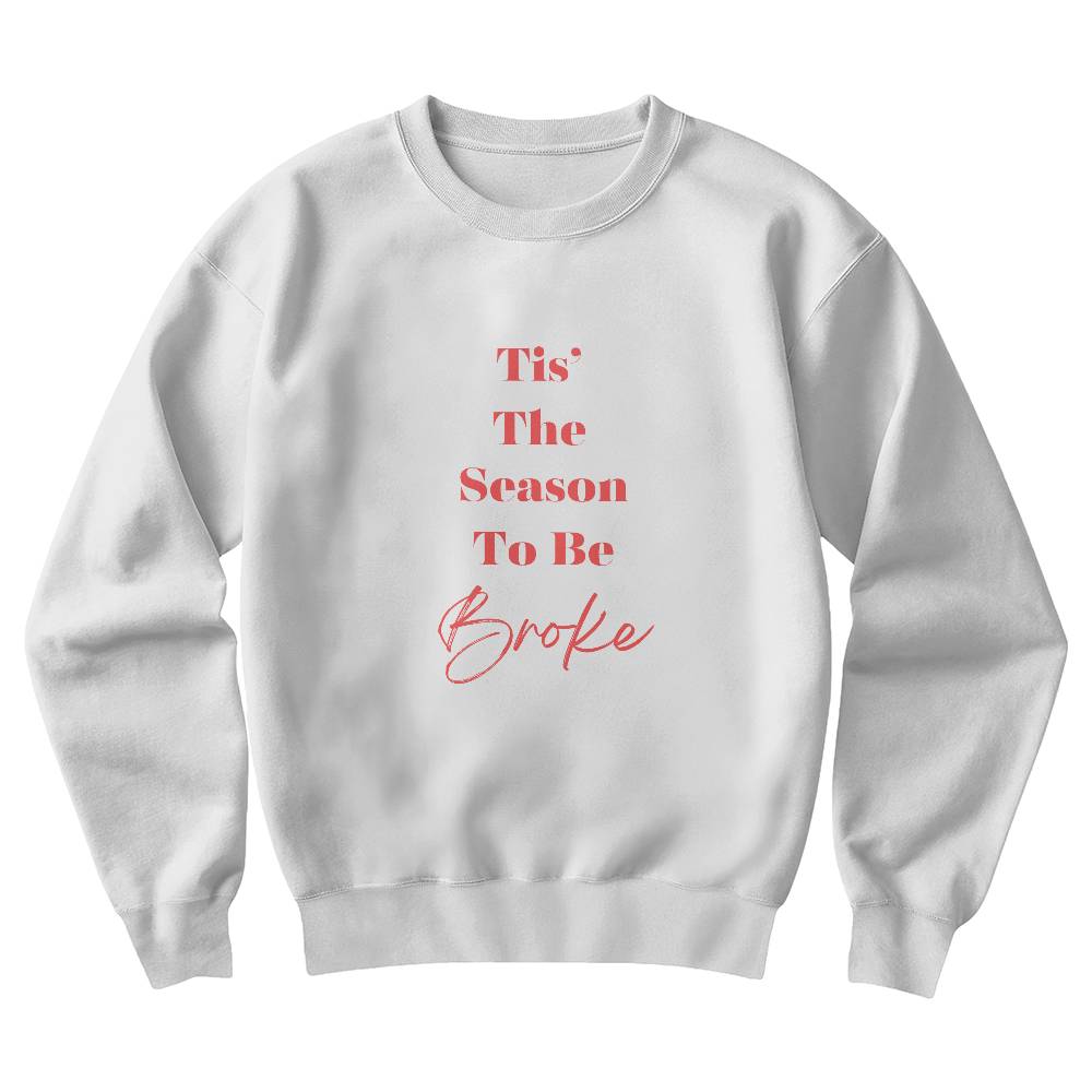 Tis' The Season To Be Broke - Holiday Sweatshirt